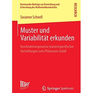 Susanne Schnell - GEBRAUCHT Muster und Variabilität erkunden: Konstruktionsprozesse kontextspezifischer Vorstellungen zum Phänomen Zufall (Dortmunder Beiträge zur Entwicklung und Erforschung des Mathematikunterrichts, Band 14)