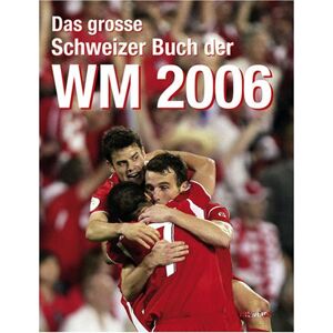 rotweiss Verlag - GEBRAUCHT Das grosse Schweizer Buch der WM 2006