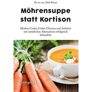 Klante, Dr. rer. nat. Dirk - GEBRAUCHT Möhrensuppe statt Kortison: Morbus Crohn, Colitis Ulcerosa und Arthritis mit natürlichen Alternativen erfolgreich behandeln