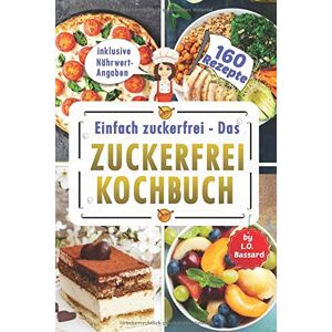 Bassard, Leonardo Oliver - GEBRAUCHT Einfach zuckerfrei - Das Zuckerfrei Kochbuch: Mit zuckerfreier Ernährung 160 Rezepte genießen gesunde Ernährung ohne weißen Zucker & mit Experten Ernährungsumstellungs Plan inkl. Nährwertangaben