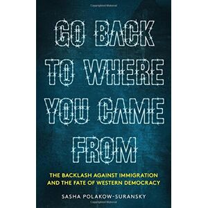Sasha Polakow-Suransky - GEBRAUCHT Go Back to Where You Came From: The Backlash Against Immigration & the Fate of Western Democracy