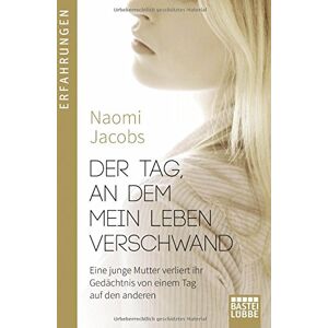Naomi Jacobs - GEBRAUCHT Der Tag, an dem mein Leben verschwand: Eine junge Mutter verliert ihr Gedächtnis von einem Tag auf den anderen (Erfahrungen. Bastei Lübbe Taschenbücher)