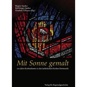 Brigitte Spieker - GEBRAUCHT Mit Sonne gemalt: 100 Jahre Kirchenfenster in den katholischen Kirchen Dortmunds
