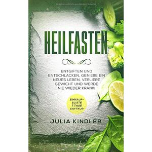 Julia Kindler - GEBRAUCHT HEILFASTEN: Entgiften und entschlacken. Geniesse ein neues Leben, verliere Gewicht und werde nie wieder Krank