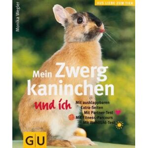 Monika Wegler - GEBRAUCHT Zwergkaninchen und ich, Mein: Mit ausklappbaren Extraseiten. Mit Parter-Test. Mit Fitness-Parcours. Mit Wohlfühl-Test (GU Aus Liebe zum Heimtier)