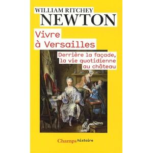 Newton, William Ritchey - GEBRAUCHT Vivre à Versailles : Derrière la façade, la vie quotidienne au château