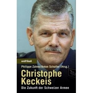 Anton Schaller - GEBRAUCHT Christophe Keckeis: Die Zukunft der Schweizer Armee