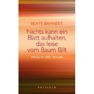 Beate Bahnert - GEBRAUCHT Nichts kann ein Blatt aufhalten, das leise vom Baum fällt: Wege in der Trauer