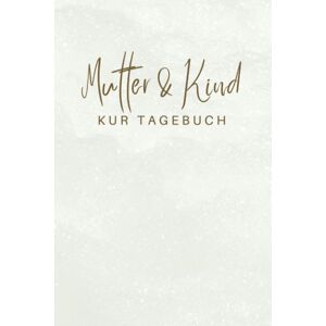 GEBRAUCHT Mutter & Kind Kur Tagebuch: Mutter Kind Kur Tagebuch zum Eintragen Therapieplan und Tagebuch inkl. Packliste für den Kur-Aufenthalt Halte deine ... für Mutter-Kind-Kur oder Vater-Kind