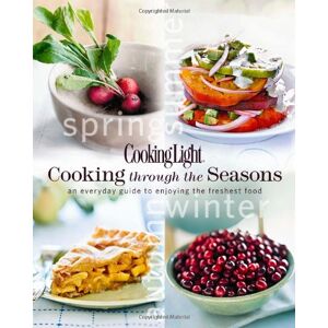 Editors of Cooking Light Magazine - GEBRAUCHT Cooking Light Cooking Through the Seasons: An Everyday Guide to Enjoying the Freshest Food