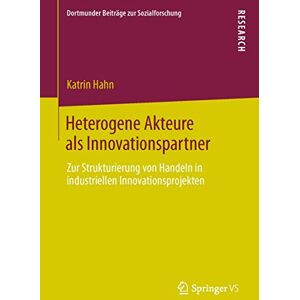 Katrin Hahn - GEBRAUCHT Heterogene Akteure als Innovationspartner: Zur Strukturierung von Handeln in industriellen Innovationsprojekten (Dortmunder Beiträge zur Sozialforschung)