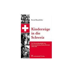 Bernd Haunfelder - GEBRAUCHT Kinderzüge in die Schweiz: Die Deutschlandhilfe des Schweizerischen Roten Kreuzes 1946 - 1956