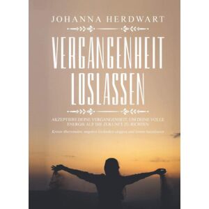 GEBRAUCHT Vergangenheit loslassen: Akzeptiere deine Vergangenheit, um deine volle Energie auf die Zukunft zu richten. Krisen überwinden, negative Gedanken stoppen und lernen loszulassen.