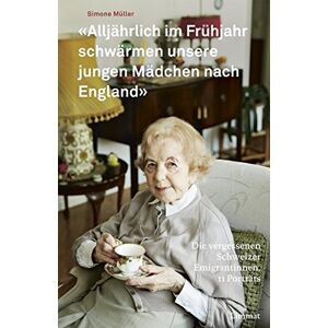 Simone Müller - GEBRAUCHT «Alljährlich im Frühjahr schwärmen unsere jungen Mädchen nach England»: Die vergessenen Schweizer Emigrantinnen. 11 Porträts