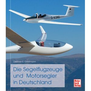 Dietmar Geistmann - GEBRAUCHT Die Segelflugzeuge und Motorsegler in Deutschland