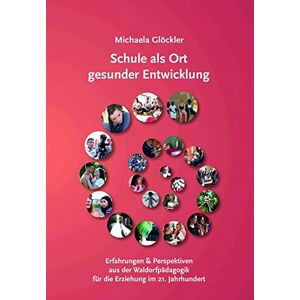 Glöckler, Michaela Dr. Med. - GEBRAUCHT Schule als Ort gesunder Entwicklung: Erfahrungen und Perspektiven aus der Waldorfpädagogik für die Erziehung im 21. Jahrhundert