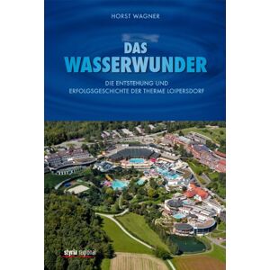 Horst Wagner - GEBRAUCHT Das Wasserwunder: Die Entstehung und Erfolgsgeschichte der Therme Loipersdorf