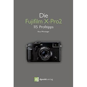 Rico Pfirstinger - GEBRAUCHT Die Fujifilm X-Pro2: 115 Profitipps