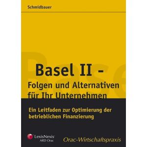 Michael Schmidbauer - GEBRAUCHT Basel II - Folgen und Alternativen für Ihr Unternehmen: Ein Leitfaden zur Optimierung der betrieblichen Finanzierung (Orac Wirtschaftspraxis)