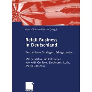Hans-Christian Riekhof - GEBRAUCHT Retail Business in Deutschland: Perspektiven, Strategien, Erfolgsmuster. Mit Berichten und Fallstudien von Aldi, Conley's, DocMorris, Lush, Metro und Zara