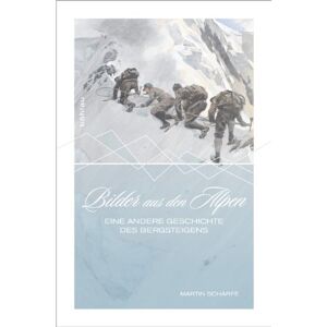 Martin Scharfe - GEBRAUCHT Bilder aus den Alpen: Eine andere Geschichte des Bergsteigens