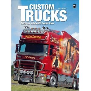 Otto Miedl - GEBRAUCHT Custom Trucks: Europas schönste Super-Lkw