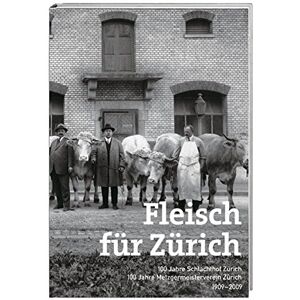 Umwelt- und Gesundheitsschutz der Stadt Zürcih - GEBRAUCHT Fleisch für Zürich: 100 Jahre Schlachthof Zürich, 100 Jahre Metzgermeisterverein Zürich, 1909-2009