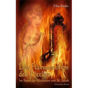 Elke Bader - GEBRAUCHT Der Flammenthron des Röttlers: Im Bann der Blutrosen von St. Jakob