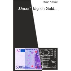 Holzer, Hubert Werner - GEBRAUCHT Unser täglich Geld