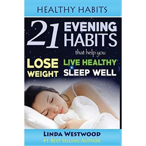 Linda Westwood - Healthy Habits: 21 Evening Habits That Help You Lose Weight, Live Healthy & Sleep Well!