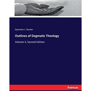 Hunter, Sylvester J. Hunter - Outlines of Dogmatic Theology: Volume 3, Second Edition