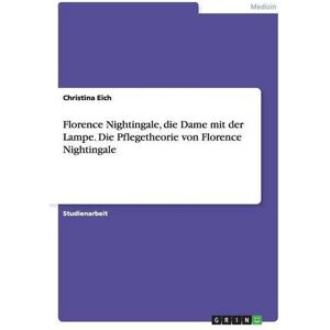 Christina Eich - Florence Nightingale, die Dame mit der Lampe. Die Pflegetheorie von Florence Nightingale