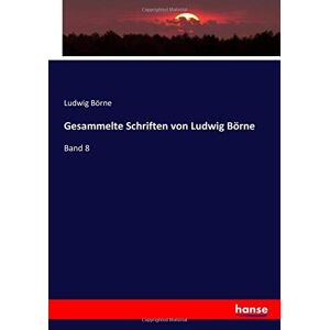 Börne, Ludwig Börne - Gesammelte Schriften von Ludwig Börne: Band 8