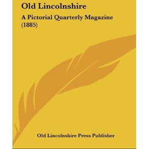 Old Lincolnshire Press Publisher - Old Lincolnshire: A Pictorial Quarterly Magazine (1885)