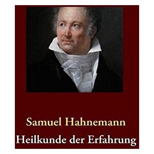 Samuel Hahnemann - Heilkunde der Erfahrung