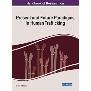 Essien, Essien D. - Handbook of Research on Present and Future Paradigms in Human Trafficking (Advances in Criminology, Criminal Justice, and Penology)