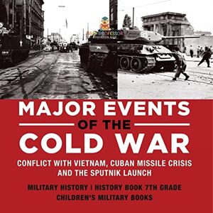 Baby Professor - Major Events of the Cold War Conflict with Vietnam, Cuban Missile Crisis and the Sputnik Launch Military History History Book 7th Grade Children's Military Books