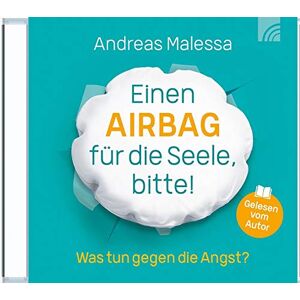 Andreas Malessa - Einen Airbag für die Seele, bitte!: Was tun gegen die Angst?