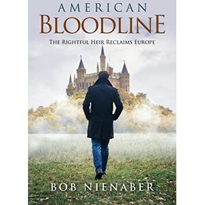 Bob Nienaber - American Bloodline: The Rightful Heir Reclaims Europe