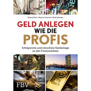Roland Eller - Geld anlegen wie die Profis: Erfolgreiche und stressfreie Geldanlage an den Finanzmärkten