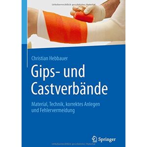 Christian Hebbauer - Gips- und Castverbände: Material, Technik, korrektes Anlegen und Fehlervermeidung