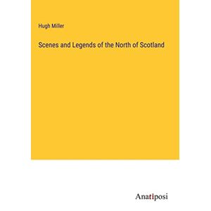 Hugh Miller - Scenes and Legends of the North of Scotland
