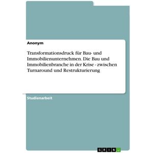 Transformationsdruck für Bau- und Immobilienunternehmen. Die Bau und Immobilienbranche in der Krise - zwischen Turnaround und Restrukturierung