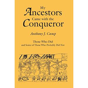 Camp, Anthony J. - My Ancestors Came with the Conqueror: Those Who Did, and Some of Those Who Probably Did Not