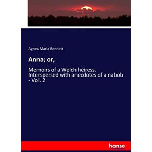 Bennett, Agnes Maria Bennett - Anna; or,: Memoirs of a Welch heiress. Interspersed with anecdotes of a nabob - Vol. 2