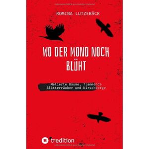 Romina Lutzebäck - Wo der Mond noch blüht: Melierte Bäume, flammende Blätterräuber und Kirschberge (Zeitgeistpoesie: Anthologie)