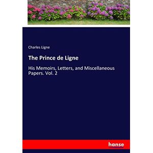 Ligne, Charles Ligne - The Prince de Ligne: His Memoirs, Letters, and Miscellaneous Papers. Vol. 2