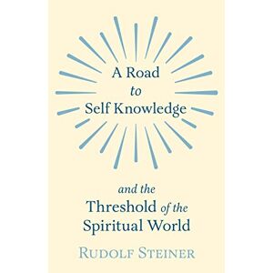 Rudolf Steiner - A Road to Self Knowledge and the Threshold of the Spiritual World