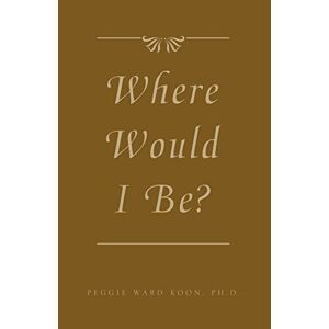 Koon, Peggy Ward - Where Would I Be?