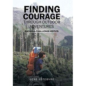 Gene Lefebvre - Finding Courage Through Outdoor Adventures: Kachina-Challenge-Reevis